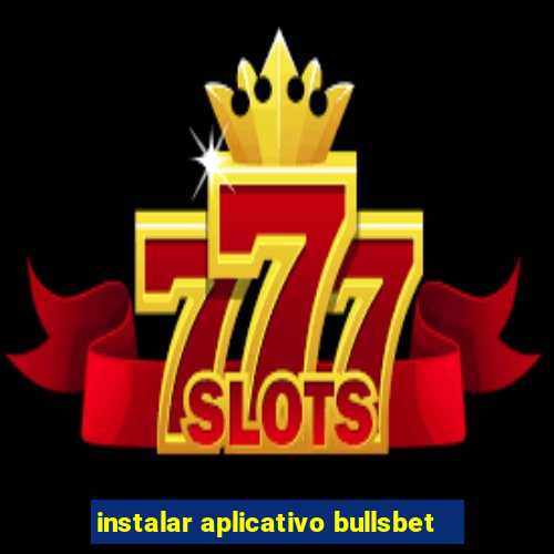 instalar aplicativo bullsbet